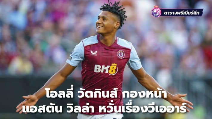 Aston Villa striker Ollie Watkins worried about VAR